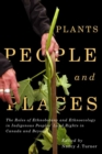 Image for Plants, People, and Places: The Roles of Ethnobotany and Ethnoecology in Indigenous Peoples&#39; Land Rights in Canada and Beyond