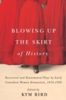 Image for Blowing up the Skirt of History : Recovered and Reanimated Plays by Early Canadian Women Dramatists, 1876-1920