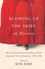 Image for Blowing up the Skirt of History : Recovered and Reanimated Plays by Early Canadian Women Dramatists, 1876-1920