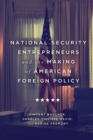 Image for National security entrepreneurs and the making of American foreign policy