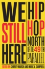 Image for We still here  : hip hop north of the 49th parallel