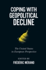 Image for Coping with geopolitical decline  : the United States in European perspective
