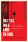 Image for Fighting for a Hand to Hold : Confronting Medical Colonialism against Indigenous Children in Canada