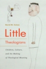 Image for Little Theologians : Children, Culture, and the Making of Theological Meaning