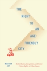 Image for The right to an age-friendly city  : redistribution, recognition, and senior citizen rights in urban spaces