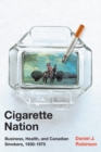 Image for Cigarette Nation: Business, Health, and Canadian Smokers, 1930-1975