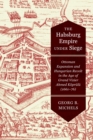 Image for The Habsburg Empire Under Siege: Ottoman Expansion and Hungarian Revolt in the Age of Grand Vizier Ahmed Köprülü (1661-76)