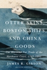 Image for Otter Skins, Boston Ships, and China Goods : Voices of the Maritime Fur Trade of the Northwest Coast, 1785-1841, Revised Edition