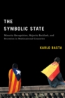 Image for The symbolic state  : minority recognition, majority backlash, and secession in multinational countries
