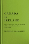 Image for Canada to Ireland  : poetry, politics, and the shaping of Canadian nationalism, 1788-1900