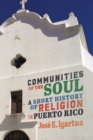 Image for Communities of the soul  : a short history of religion in Puerto Rico