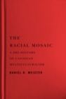Image for The racial mosaic  : a pre-history of Canadian multiculturalism