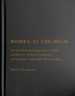 Image for Women at the helm  : how Jean Sutherland Boggs, Hsio-yen Shih, and Shirley L. Thomson changed the National Gallery of Canada