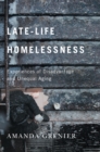 Image for Late-Life Homelessness: Experiences of Disadvantage and Unequal Aging