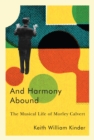 Image for And Harmony Abound: The Musical Life of Morley Calvert