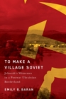 Image for To make a village Soviet  : Jehovah&#39;s Witnesses and the transformation of a postwar Ukrainian borderland
