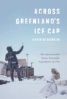 Image for Across Greenland&#39;s ice cap  : the remarkable Swiss scientific expedition of 1912