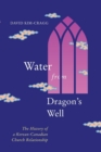 Image for Water from dragon&#39;s well  : the history of a Korean-Canadian church relationship