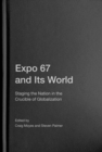 Image for Expo 67 and its world  : staging the nation in the crucible of globalization