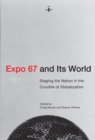 Image for Expo 67 and its world  : staging the nation in the crucible of globalization