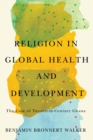 Image for Religion in global health and development: the case of twentieth-century Ghana