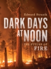 Image for Dark days at noon  : the future of fire