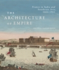 Image for The Architecture of Empire: France in India and Southeast Asia, 1664-1962