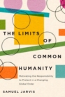 Image for The Limits of Common Humanity: Motivating the Responsibility to Protect in a Changing Global Order