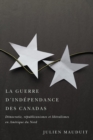 Image for La Guerre D&#39;indépendance Des Canadas: Démocratie, Républicanismes Et Libéralismes En Amérique Du Nord