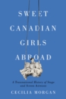 Image for Sweet Canadian Girls Abroad: A Transnational History of Stage and Screen Actresses