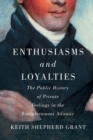 Image for Enthusiasms and loyalties  : the public history of private feelings in the Enlightenment Atlantic