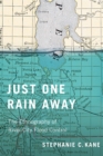 Image for Just one rain away  : the ethnography of river-city flood control