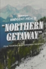 Image for Northern getaway: film, tourism, and the Canadian vacation