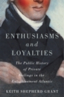 Image for Enthusiasms and Loyalties: The Public History of Private Feelings in the Enlightenment Atlantic