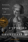 Image for Uttering the unutterable: Aristotle, religion, and literature