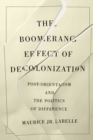 Image for The Boomerang Effect of Decolonization: Post-Orientalism and the Politics of Difference
