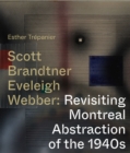 Image for Scott, Brandtner, Eveleigh, Webber  : revisiting Montreal abstraction of the 1940s