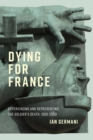 Image for Dying for France: Experiencing and Representing the Soldier&#39;s Death, 1500-2000