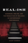 Image for Real-Ish: Audiences, Feeling, and the Production of Realness in Contemporary Performance