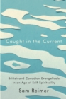 Image for Caught in the current  : British and Canadian evangelicals in an age of self-spirituality