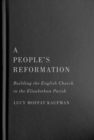 Image for People&#39;s Reformation: Building the English Church in the Elizabethan Parish