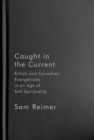 Image for Caught in the Current: British and Canadian Evangelicals in an Age of Self-Spirituality