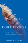 Image for The Holy Spirit and the Eagle Feather: The Struggle for Indigenous Pentecostalism in Canada