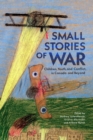 Image for Small Stories of War: Children, Youth, and Conflict in Canada and Beyond