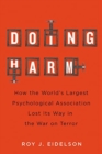Image for Doing harm  : how the world&#39;s largest psychological association lost its way in the war on terror