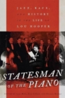 Image for Statesman of the piano  : jazz, race, and history in the life of Lou Hooper