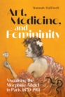 Image for Art, Medicine, and Femininity: Visualising the Morphine Addict in Paris, 1870-1914 : Volume 8