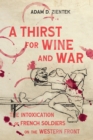 Image for A Thirst for Wine and War: The Intoxication of French Soldiers on the Western Front