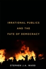 Image for Irrational Publics and the Fate of Democracy
