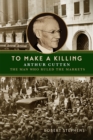 Image for To Make a Killing: Arthur Cutten, the Man Who Ruled the Markets